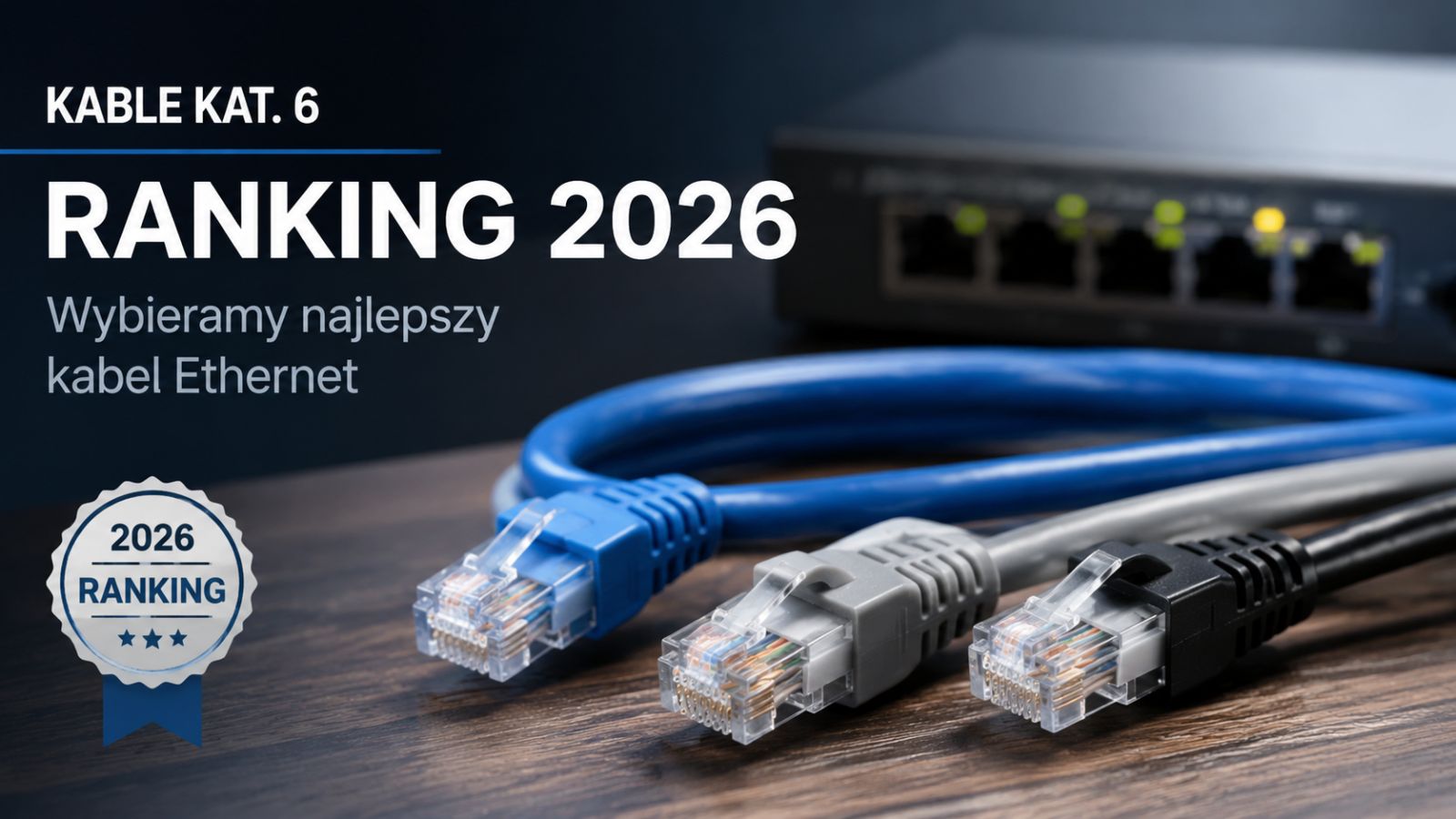Kable kat. 6 – ranking 2026. Wybieramy najlepszy kabel Ethernet