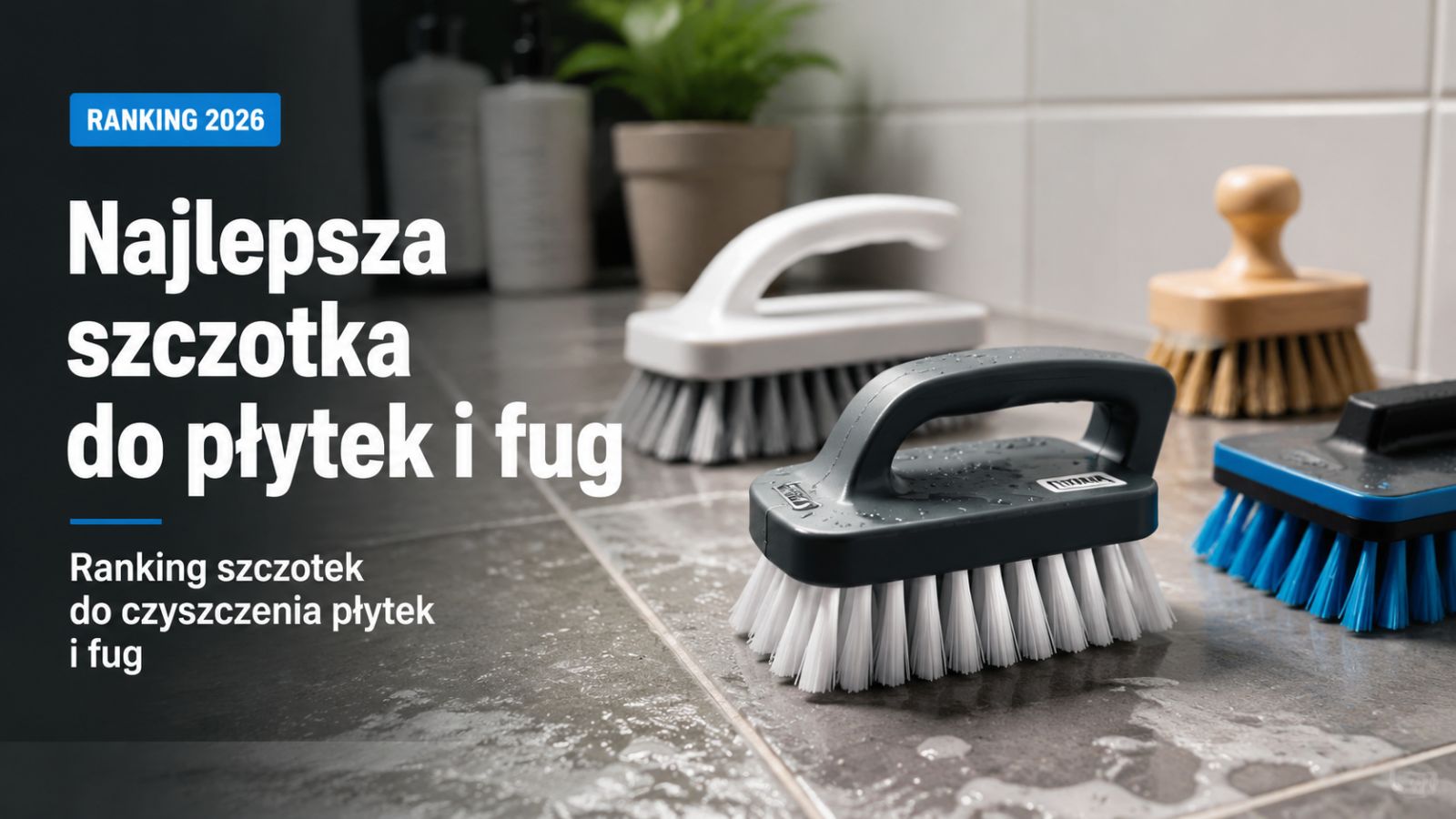 Najlepsza szczotka do płytek i fug – ranking 2026